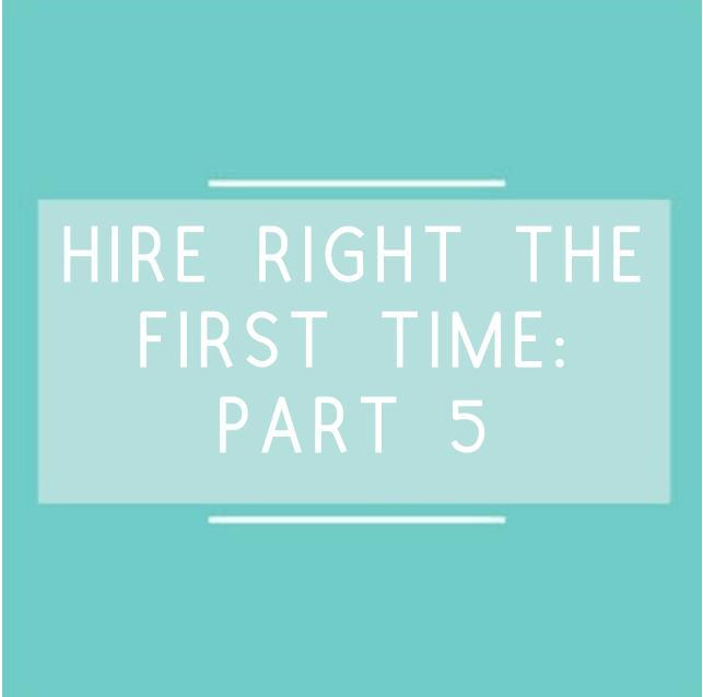 HIRE RIGHT THE FIRST TIME: PART 5
