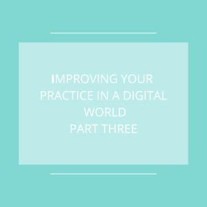 improving your practice in a digital world part three
