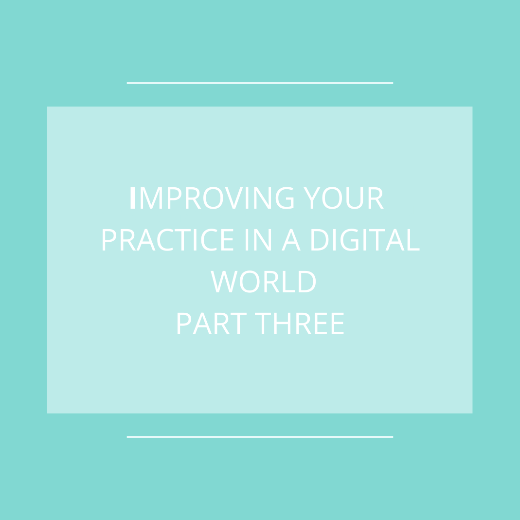 improving your practice in a digital world part three