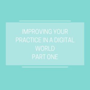 improving your practice in a digital world-part one